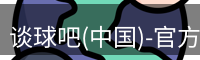 谈球吧(中国)-官方网站